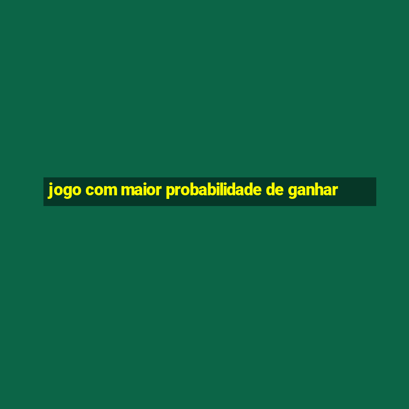 jogo com maior probabilidade de ganhar