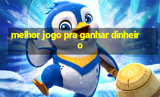 melhor jogo pra ganhar dinheiro