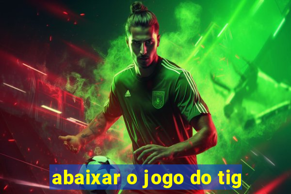 abaixar o jogo do tig