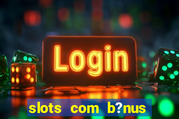 slots com b?nus grátis no cadastro