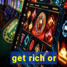 get rich or