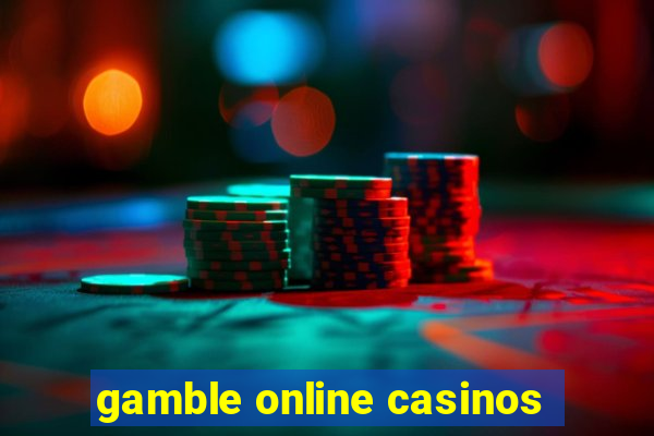 gamble online casinos