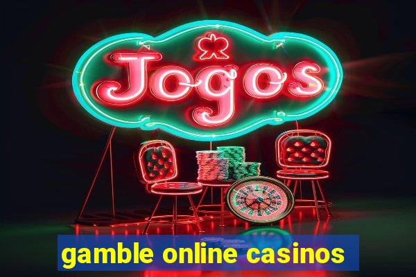 gamble online casinos