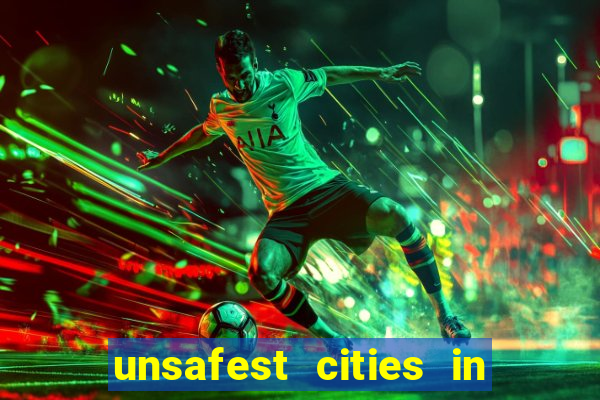 unsafest cities in the us