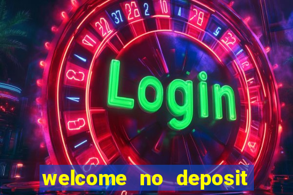 welcome no deposit bonus casino