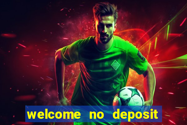 welcome no deposit bonus casino