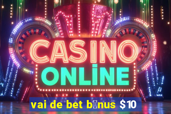 vai de bet b么nus $10