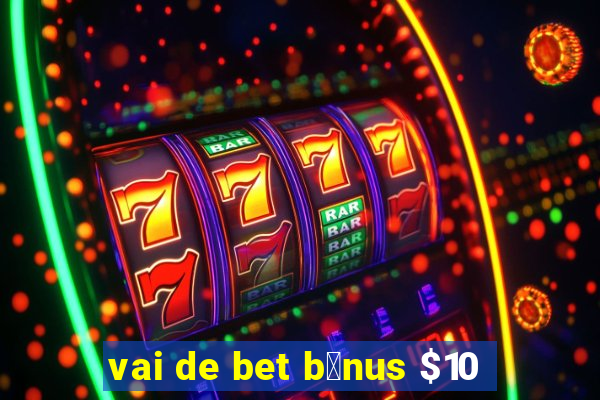 vai de bet b么nus $10