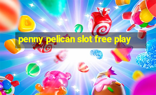 penny pelican slot free play