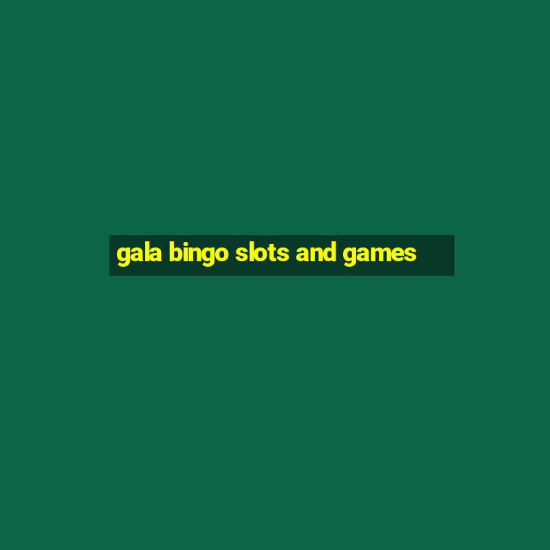 gala bingo slots and games