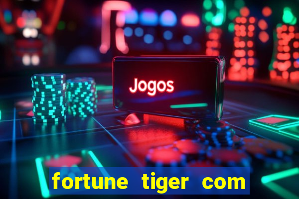 fortune tiger com dinheiro infinito