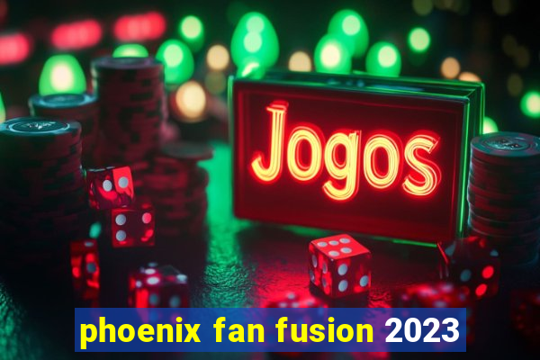 phoenix fan fusion 2023