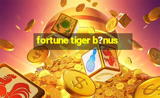 fortune tiger b?nus