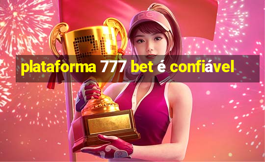 plataforma 777 bet é confiável