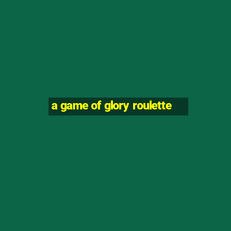 a game of glory roulette