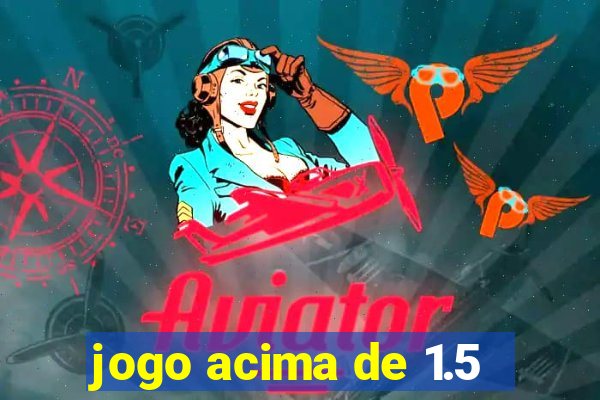 jogo acima de 1.5