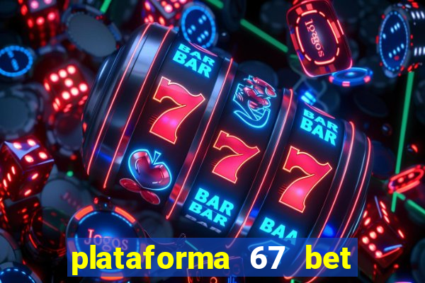 plataforma 67 bet é confiável