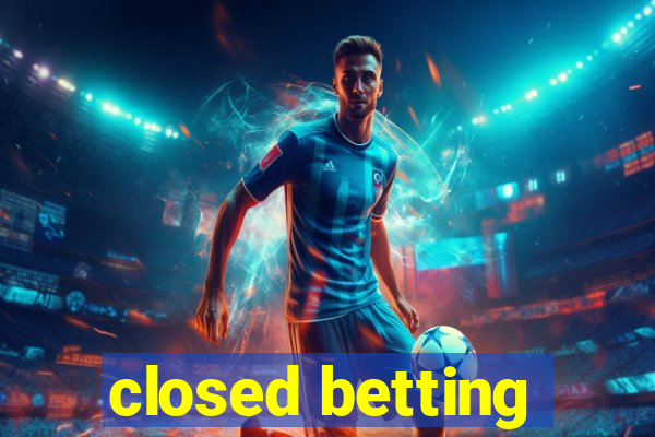 closed betting