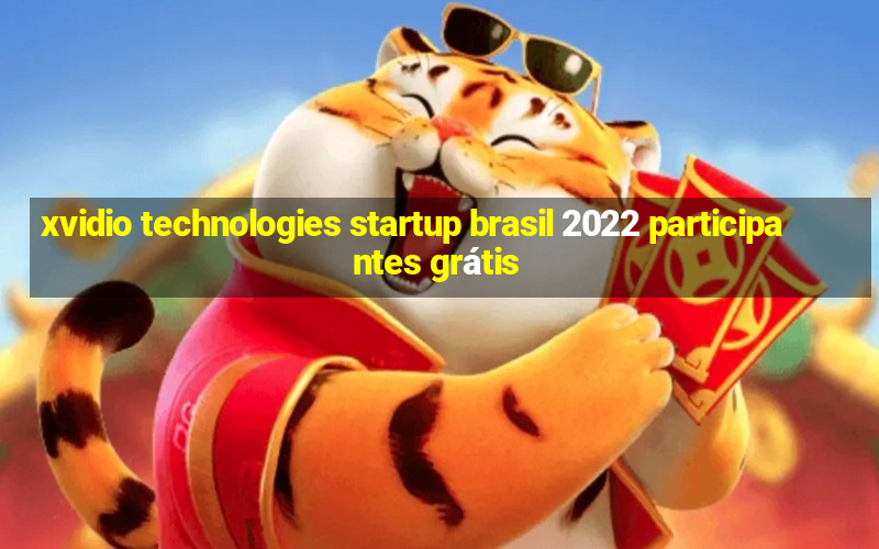 xvidio technologies startup brasil 2022 participantes grátis