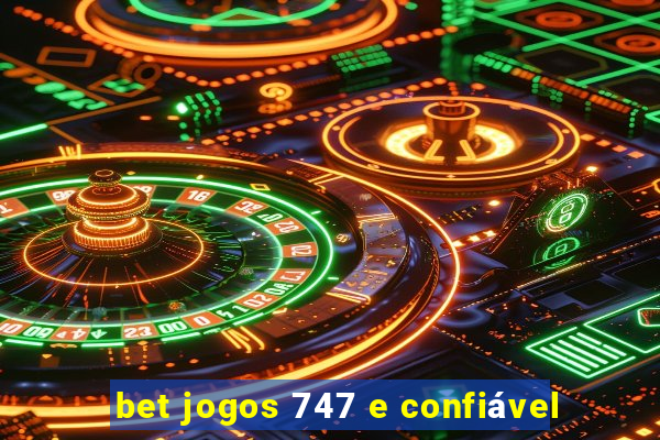 bet jogos 747 e confiável