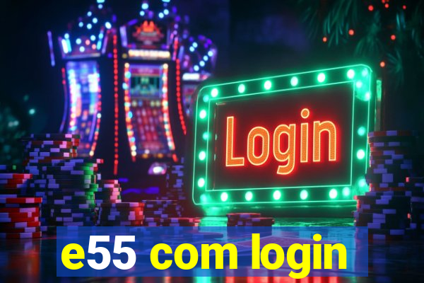 e55 com login