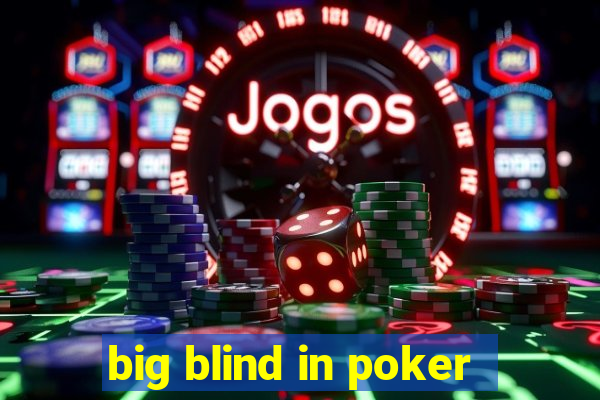 big blind in poker