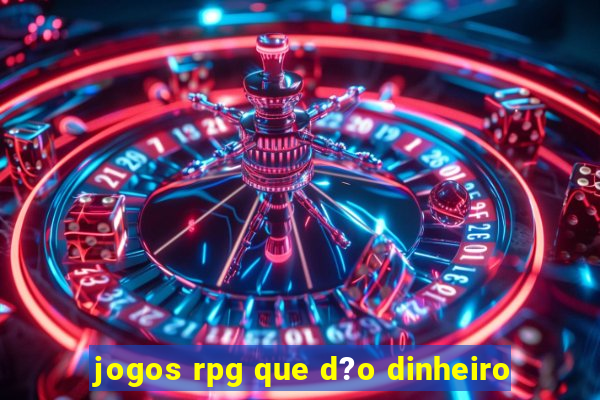 jogos rpg que d?o dinheiro