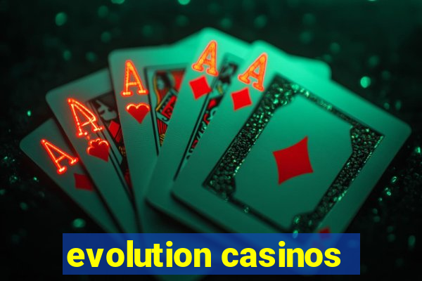 evolution casinos