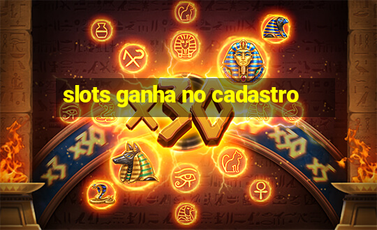 slots ganha no cadastro