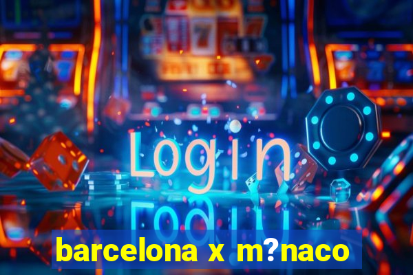 barcelona x m?naco