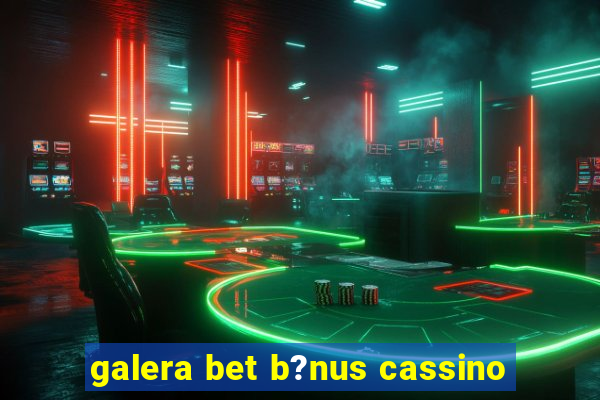 galera bet b?nus cassino