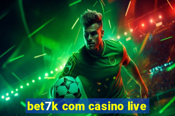 bet7k com casino live