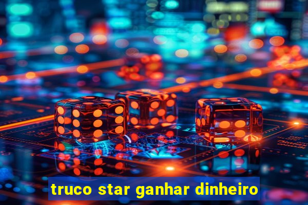 truco star ganhar dinheiro