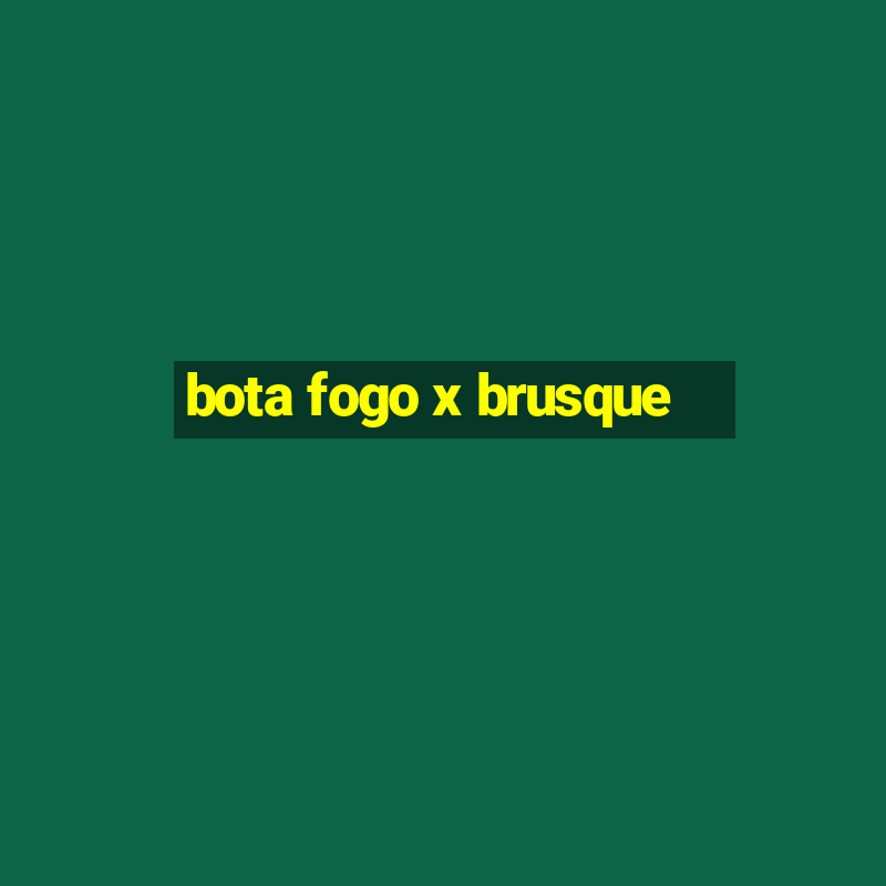 bota fogo x brusque