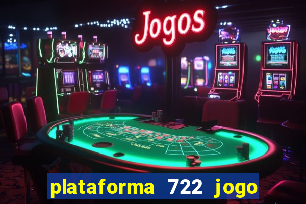 plataforma 722 jogo é confiável