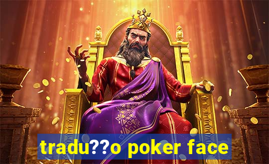 tradu??o poker face