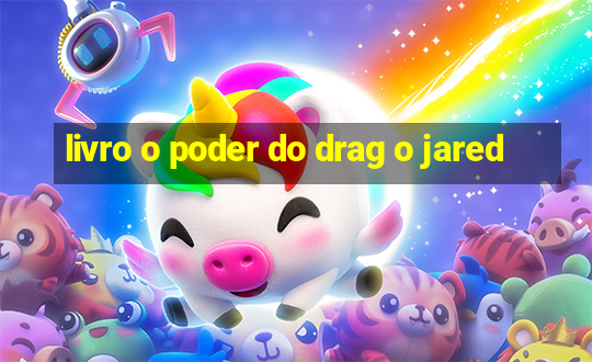 livro o poder do drag o jared