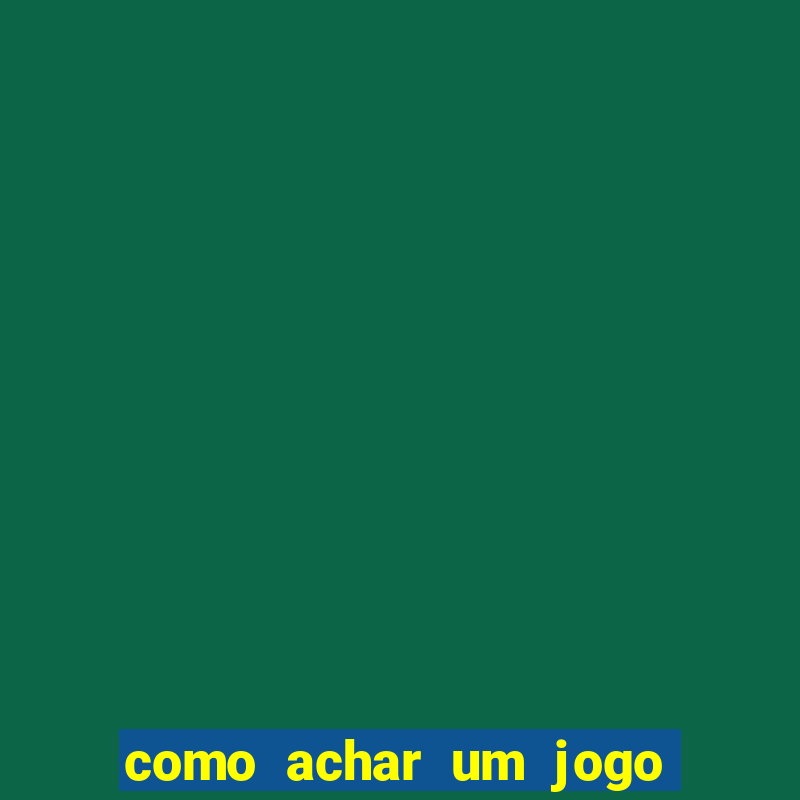 como achar um jogo que eu esqueci o nome