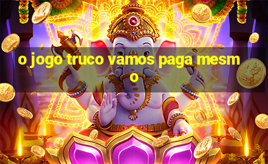 o jogo truco vamos paga mesmo