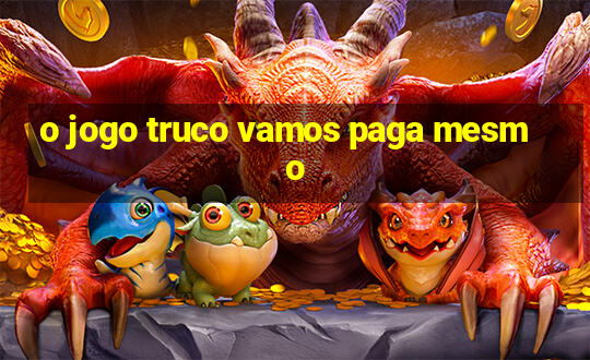 o jogo truco vamos paga mesmo