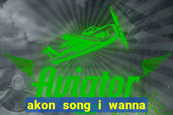 akon song i wanna love you