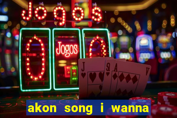 akon song i wanna love you