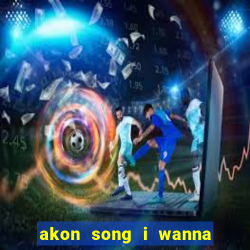 akon song i wanna love you