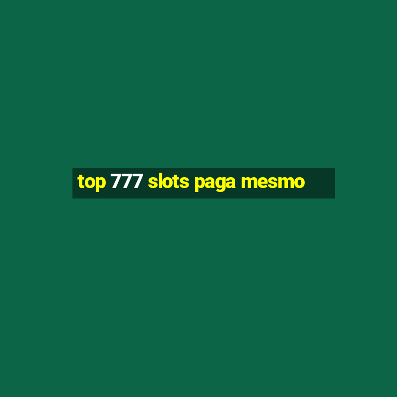 top 777 slots paga mesmo