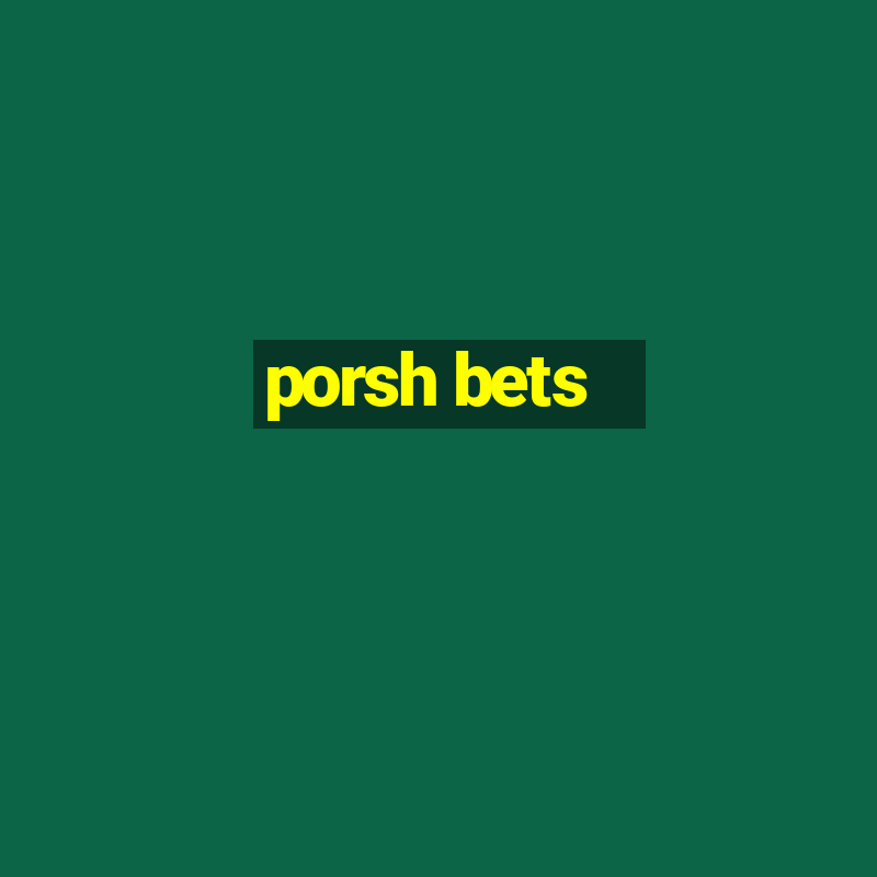 porsh bets