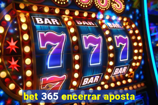 bet 365 encerrar aposta