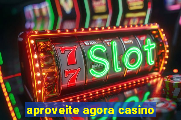 aproveite agora casino