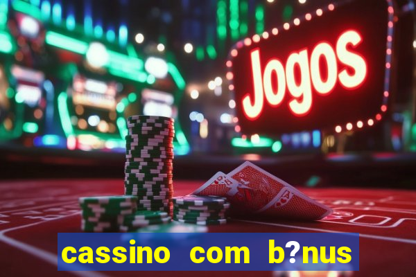 cassino com b?nus grátis no cadastro sem depósito