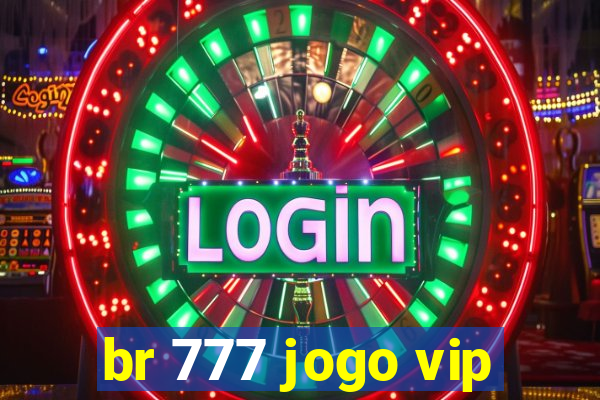 br 777 jogo vip