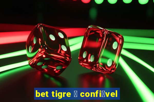 bet tigre 茅 confi谩vel